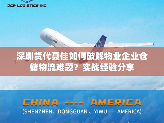 深圳货代聂佳如何破解物业企业仓储物流难题?实战经验分享 深圳货代聂佳如何破解物业企业仓储物流难题?实战经验分享