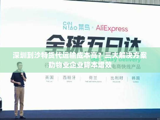 深圳到沙特货代运输成本高？三大解决方案助物业企业降本增效