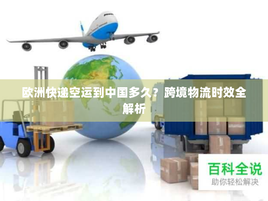 欧洲快递空运到中国多久?跨境物流时效全解析 欧洲快递空运到中国多久?跨境物流时效全解析