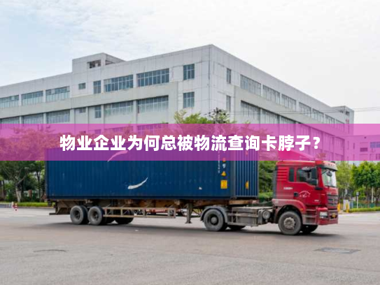物业企业为何总被物流查询卡脖子？