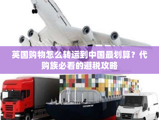 英国购物怎么转运到中国最划算？代购族必看的避税攻略