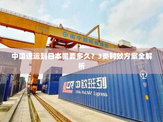 中国速运到日本需要多久？3类时效方案全解析