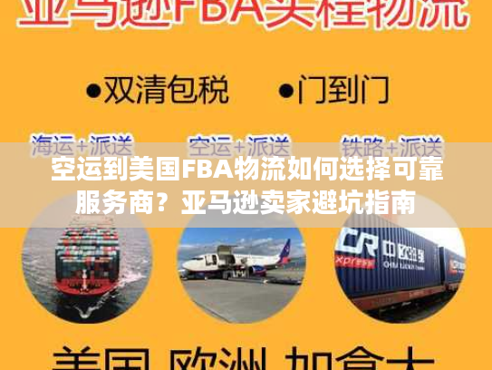 空运到美国FBA物流如何选择可靠服务商？亚马逊卖家避坑指南