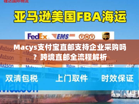 Macys支付宝直邮支持企业采购吗？跨境直邮全流程解析
