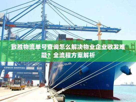 致胜物流单号查询怎么解决物业企业收发难题？全流程方案解析