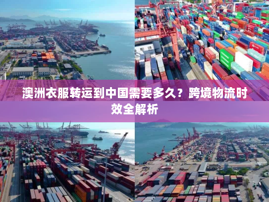 澳洲衣服转运到中国需要多久？跨境物流时效全解析