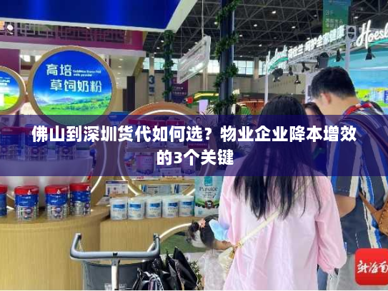 佛山到深圳货代如何选?物业企业降本增效的3个关键 佛山到深圳货代如何选?物业企业降本增效的3个关键