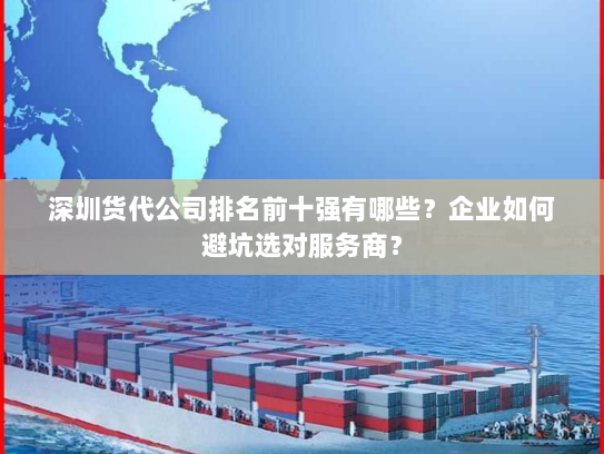 深圳货代公司排名前十强有哪些?企业如何避坑选对服务商? 深圳货代公司排名前十强有哪些?企业如何避坑选对服务商?