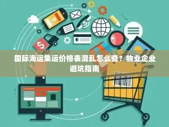 国际海运集运价格表混乱怎么查?物业企业避坑指南 国际海运集运价格表混乱怎么查?物业企业避坑指南