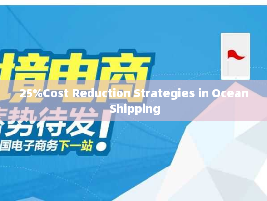 25%Cost Reduction Strategies in Ocean Shipping
