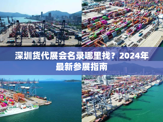 深圳货代展会名录哪里找?2024年最新参展指南 深圳货代展会名录哪里找?2024年最新参展指南