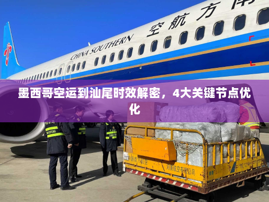墨西哥空运到汕尾时效解密,4大关键节点优化 墨西哥空运到汕尾时效解密,4大关键节点优化
