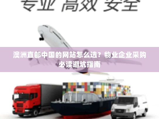 澳洲直邮中国的网站怎么选?物业企业采购必读避坑指南 澳洲直邮中国的网站怎么选?物业企业采购必读避坑指南