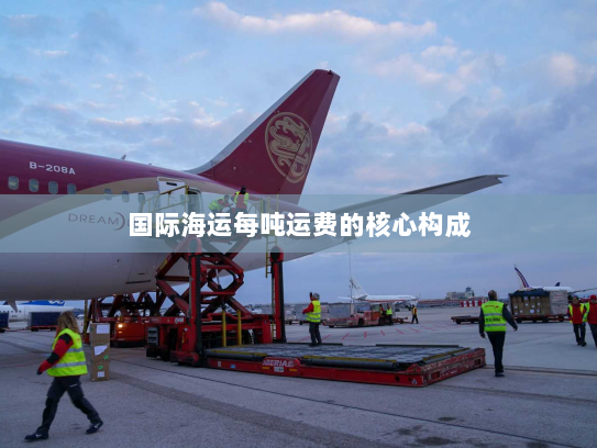国际海运每吨运费的核心构成 国际海运每吨运费的核心构成
