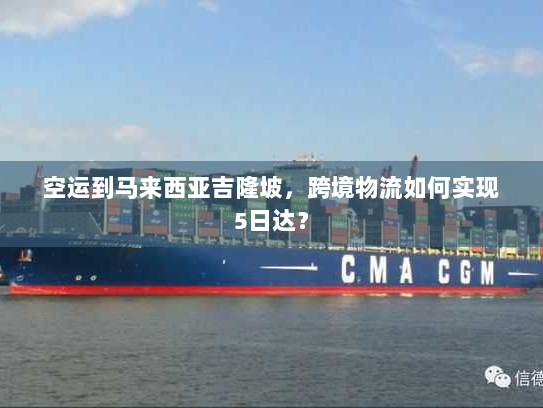 空运到马来西亚吉隆坡,跨境物流如何实现5日达? 空运到马来西亚吉隆坡,跨境物流如何实现5日达?