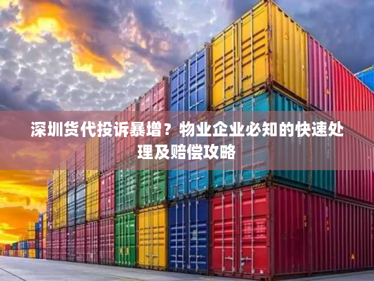 深圳货代投诉暴增?物业企业必知的快速处理及赔偿攻略 深圳货代投诉暴增?物业企业必知的快速处理及赔偿攻略