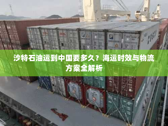 沙特石油运到中国要多久?海运时效与物流方案全解析 沙特石油运到中国要多久?海运时效与物流方案全解析