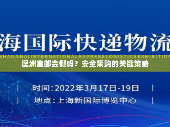 澳洲直邮会假吗?安全采购的关键策略 澳洲直邮会假吗?安全采购的关键策略