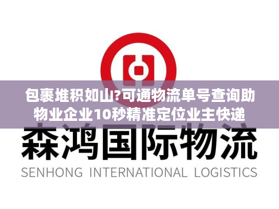 包裹堆积如山?可通物流单号查询助物业企业10秒精准定位业主快递