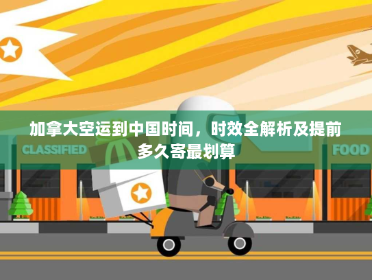 加拿大空运到中国时间,时效全解析及提前多久寄最划算 加拿大空运到中国时间,时效全解析及提前多久寄最划算