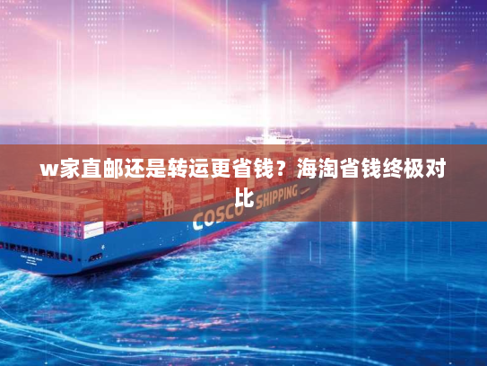 w家直邮还是转运更省钱?海淘省钱终极对比 w家直邮还是转运更省钱?海淘省钱终极对比