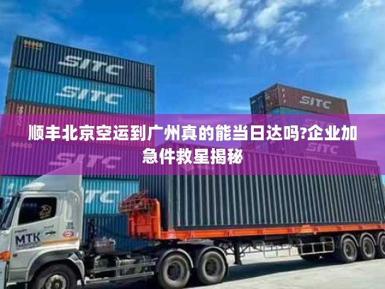 顺丰北京空运到广州真的能当日达吗?企业加急件救星揭秘 顺丰北京空运到广州真的能当日达吗?企业加急件救星揭秘