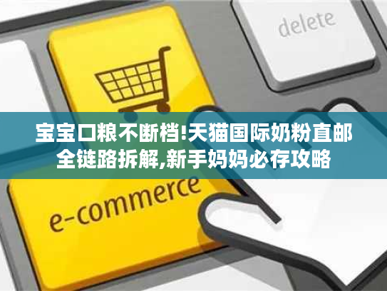 宝宝口粮不断档!天猫国际奶粉直邮全链路拆解,新手妈妈必存攻略