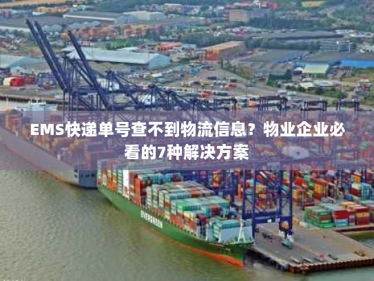 EMS快递单号查不到物流信息？物业企业必看的7种解决方案