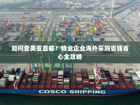 如何查美亚直邮?物业企业海外采购省钱省心全攻略 如何查美亚直邮?物业企业海外采购省钱省心全攻略