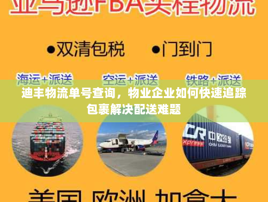 迪丰物流单号查询,物业企业如何快速追踪包裹解决配送难题 迪丰物流单号查询,物业企业如何快速追踪包裹解决配送难题