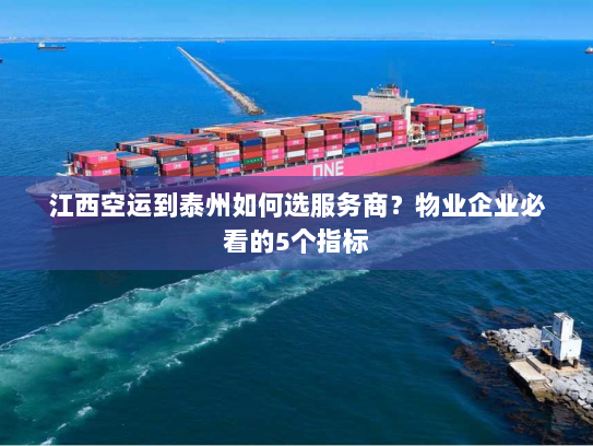 江西空运到泰州如何选服务商？物业企业必看的5个指标