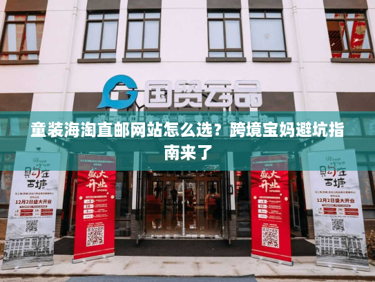 童装海淘直邮网站怎么选？跨境宝妈避坑指南来了