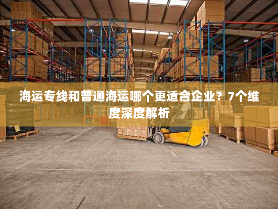 海运专线和普通海运哪个更适合企业?7个维度深度解析 海运专线和普通海运哪个更适合企业?7个维度深度解析