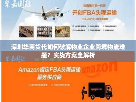 深圳华商货代如何破解物业企业跨境物流难题？实战方案全解析