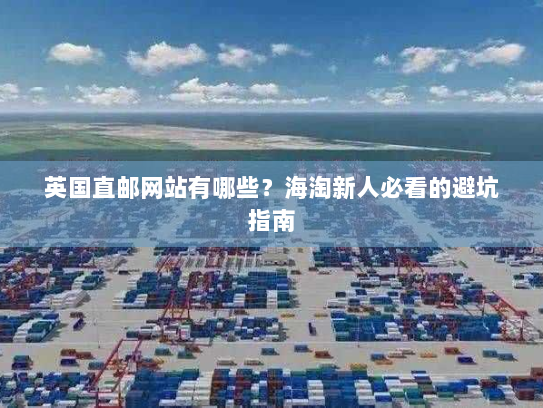 英国直邮网站有哪些？海淘新人必看的避坑指南