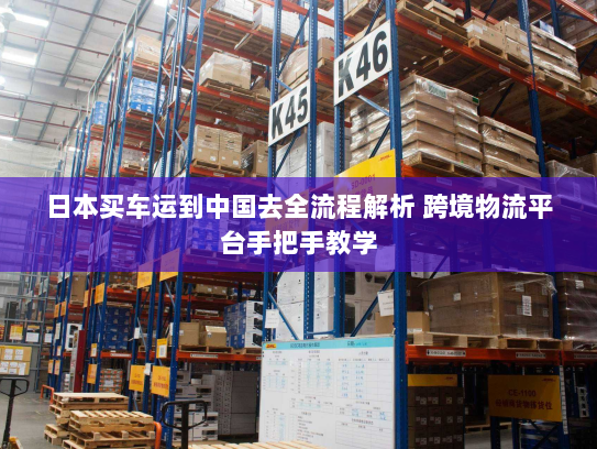 日本买车运到中国去全流程解析 跨境物流平台手把手教学