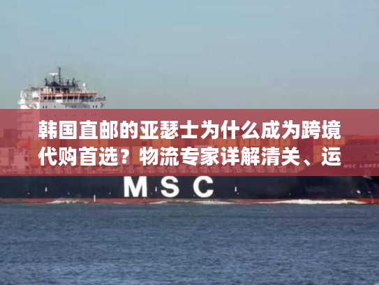 韩国直邮的亚瑟士为什么成为跨境代购首选？物流专家详解清关、运费、正品辨别