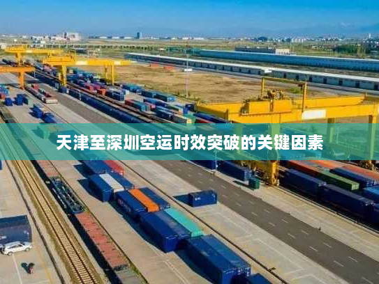 天津至深圳空运时效突破的关键因素 天津至深圳空运时效突破的关键因素
