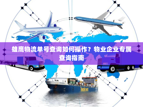 雄鹰物流单号查询如何操作？物业企业专属查询指南