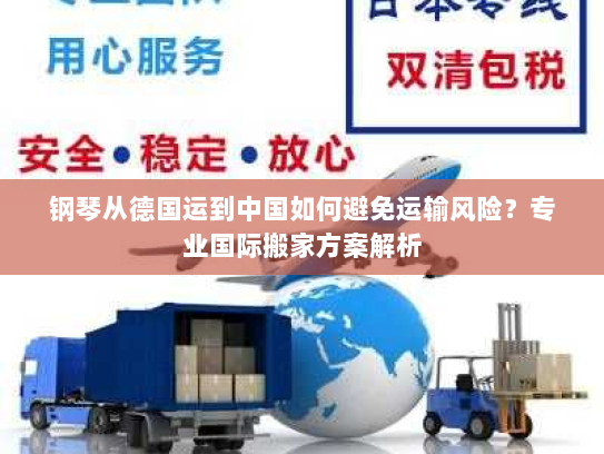 钢琴从德国运到中国如何避免运输风险?专业国际搬家方案解析 钢琴从德国运到中国如何避免运输风险?专业国际搬家方案解析