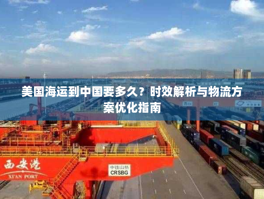 美国海运到中国要多久？时效解析与物流方案优化指南