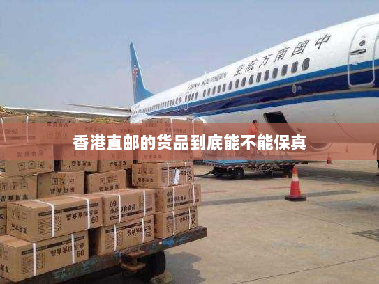 香港直邮的货品到底能不能保真 香港直邮的货品到底能不能保真