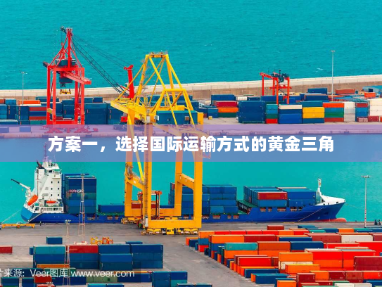 方案一,选择国际运输方式的黄金三角 方案一,选择国际运输方式的黄金三角