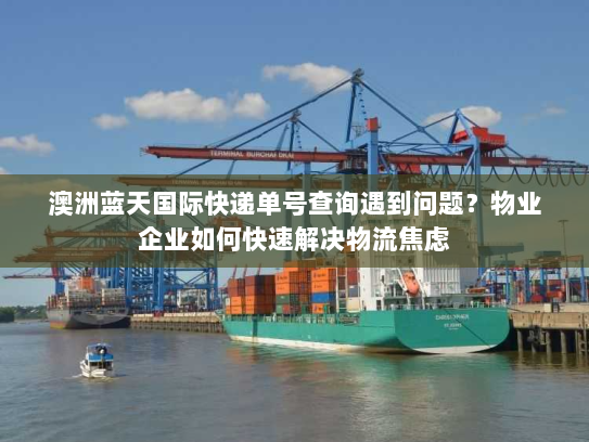 澳洲蓝天国际快递单号查询遇到问题?物业企业如何快速解决物流焦虑 澳洲蓝天国际快递单号查询遇到问题?物业企业如何快速解决物流焦虑
