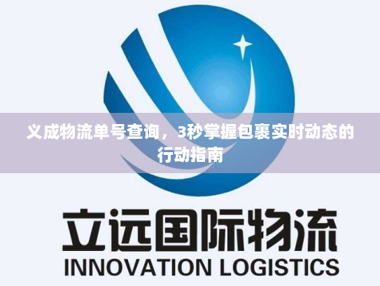 义成物流单号查询,3秒掌握包裹实时动态的行动指南 义成物流单号查询,3秒掌握包裹实时动态的行动指南