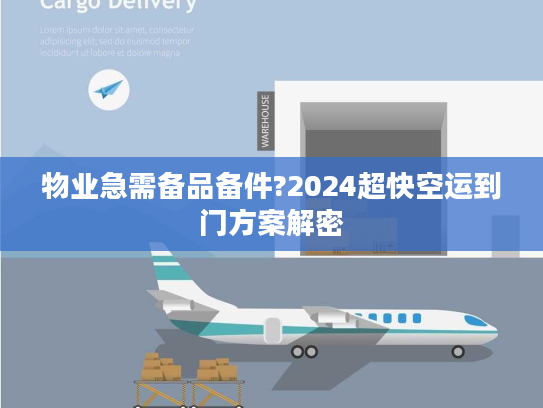 物业急需备品备件?2024超快空运到门方案解密 物业急需备品备件?2024超快空运到门方案解密
