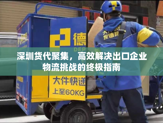 深圳货代聚集，高效解决出口企业物流挑战的终极指南