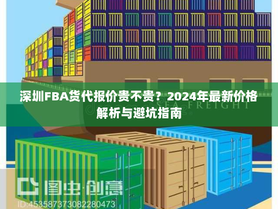 深圳FBA货代报价贵不贵?2024年最新价格解析与避坑指南 深圳FBA货代报价贵不贵?2024年最新价格解析与避坑指南