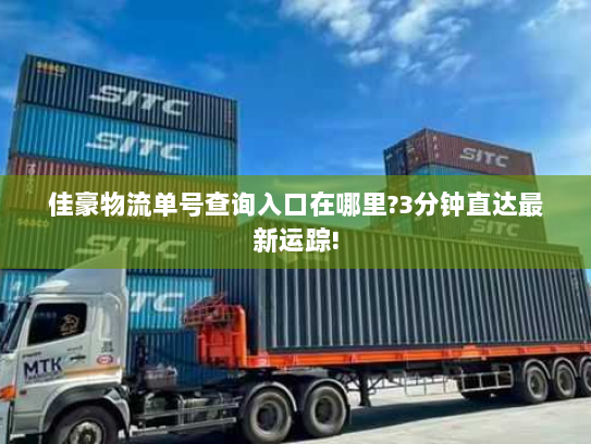 佳豪物流单号查询入口在哪里?3分钟直达最新运踪! 佳豪物流单号查询入口在哪里?3分钟直达最新运踪!