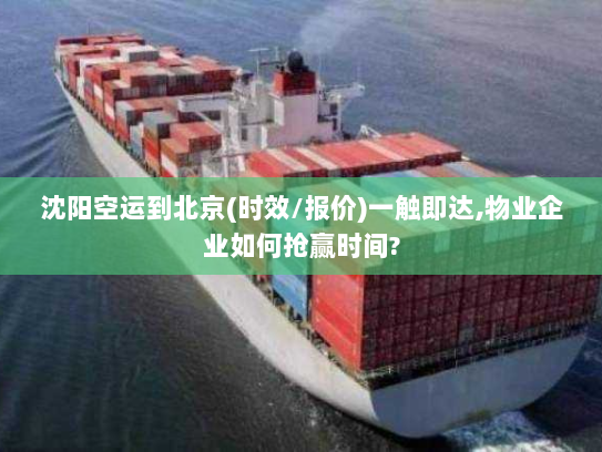 沈阳空运到北京(时效/报价)一触即达,物业企业如何抢赢时间? 沈阳空运到北京(时效/报价)一触即达,物业企业如何抢赢时间?